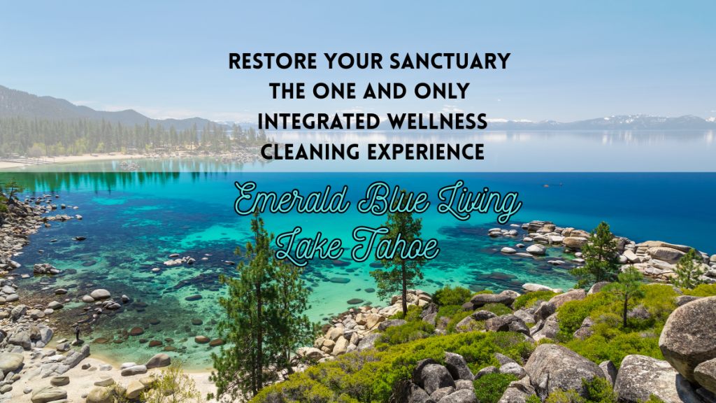 Restore Your Sanctuary: The One and Only Integrated Wellness Cleaning Experience in Tahoe with Emerald Blue Living Tahoe.
